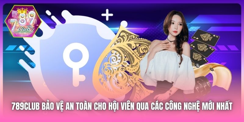789Club bảo vệ an toàn cho hội viên qua các công nghệ mới nhất