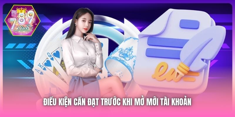 Điều kiện cần đạt trước khi mở mới tài khoản